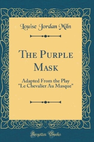 Cover of The Purple Mask: Adapted From the Play "Le Chevalier Au Masque" (Classic Reprint)