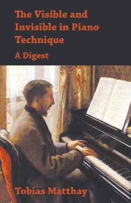 Book cover for The Visible and Invisible in Piano Technique - A Digest