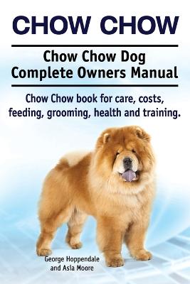 Book cover for Chow Chow. Chow Chow Dog Complete Owners Manual. Chow Chow book for care, costs, feeding, grooming, health and training.