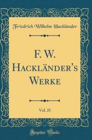 Cover of F. W. Hackländer's Werke, Vol. 21 (Classic Reprint)