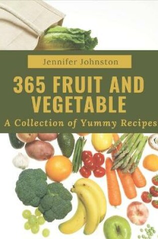 Cover of A Collection Of 365 Yummy Fruit and Vegetable Recipes