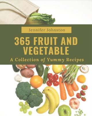 Book cover for A Collection Of 365 Yummy Fruit and Vegetable Recipes