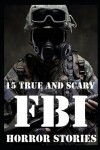 Book cover for 15 TRUE AND SCARY FBI Horror Stories