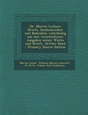 Book cover for Dr. Martin Luthers Briefe, Sendschreiben Und Bedenken Vollstandig Aus Den Verschiedenen Ausgaben Seiner Werke Und Briefe, Dritter Band - Primary Sourc