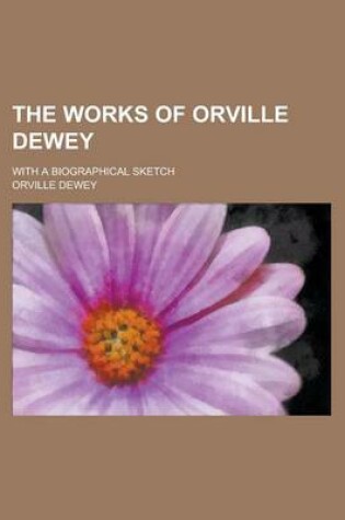 Cover of The Works of Orville Dewey; With a Biographical Sketch