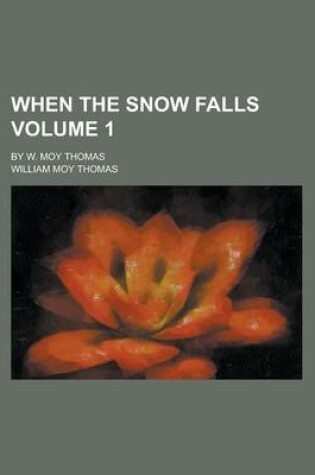 Cover of When the Snow Falls; By W. Moy Thomas Volume 1