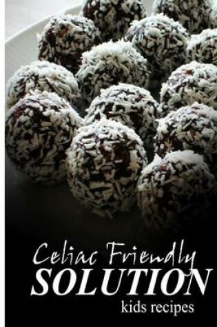 Cover of Celiac Friendly Solution - Kids Recipes