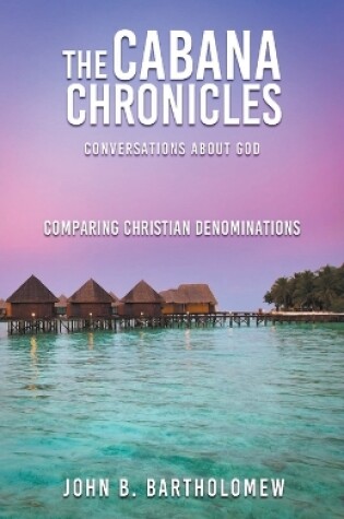 Cover of The Cabana Chronicles Conversations About God Comparing Christian Denominations