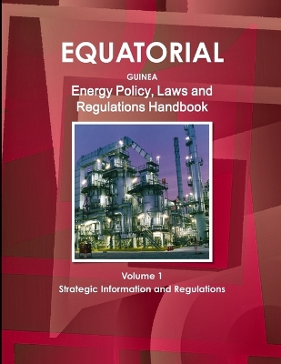 Book cover for Equatorial Guinea Energy Policy, Laws and Regulations Handbook Volume 1 Strategic Information and Regulations