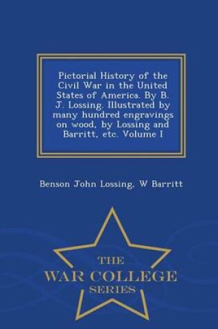 Cover of Pictorial History of the Civil War in the United States of America. by B. J. Lossing. Illustrated by Many Hundred Engravings on Wood, by Lossing and Barritt, Etc. Volume I - War College Series