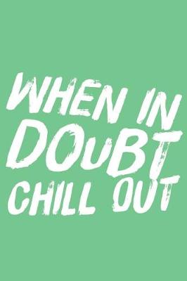 Book cover for When in Doubt Chill Out