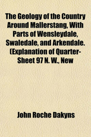 Cover of The Geology of the Country Around Mallerstang, with Parts of Wensleydale, Swaledale, and Arkendale. (Explanation of Quarter-Sheet 97 N. W., New