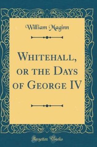 Cover of Whitehall, or the Days of George IV (Classic Reprint)