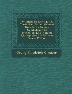 Book cover for Religions de L'Antiquite, Consideres Principalement Dans Leurs Formes Symboliques Et Mythologiques, Volume 2, Part 3
