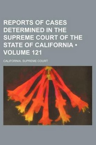 Cover of Reports of Cases Determined in the Supreme Court of the State of California (Volume 121 )