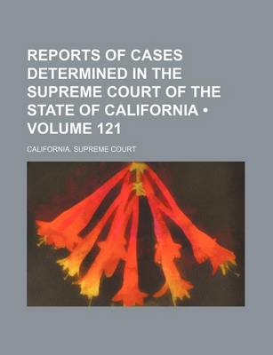 Book cover for Reports of Cases Determined in the Supreme Court of the State of California (Volume 121 )