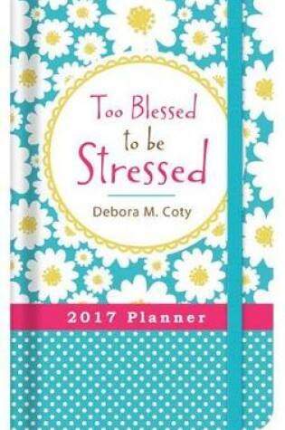 Cover of 2017 Planner Too Blessed to Be Stressed