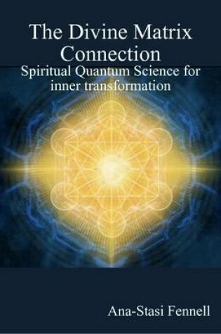 Cover of The Divine Matrix Connection. Spiritual Quantum Science for Inner Transformation