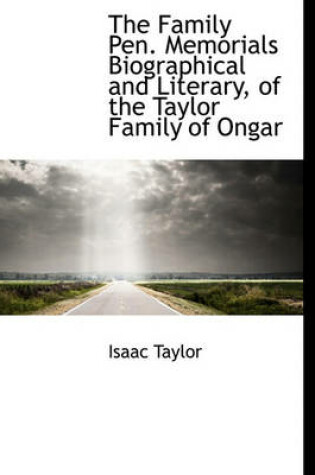 Cover of The Family Pen. Memorials Biographical and Literary, of the Taylor Family of Ongar