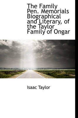 Book cover for The Family Pen. Memorials Biographical and Literary, of the Taylor Family of Ongar