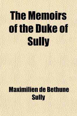 Book cover for The Memoirs of the Duke of Sully Volume 4; Prime-Minister to Henry the Great