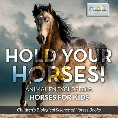 Book cover for Hold Your Horses! Animal Encyclopedia - Horses for Kids - Children's Biological Science of Horses Books