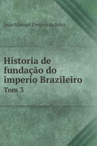 Cover of Historia de fundação do imperio Brazileiro Tom 3