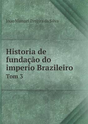 Book cover for Historia de fundação do imperio Brazileiro Tom 3