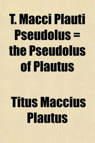 Cover of T. Macci Plauti Pseudolus = the Pseudolus of Plautus