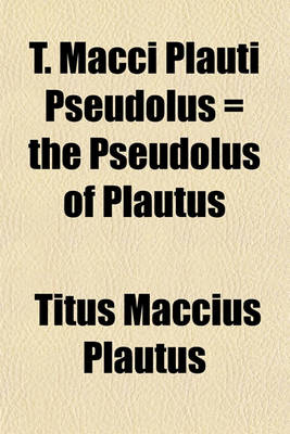 Book cover for T. Macci Plauti Pseudolus = the Pseudolus of Plautus