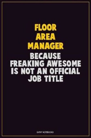 Cover of Floor Area Manager, Because Freaking Awesome Is Not An Official Job Title