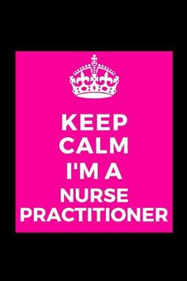 Book cover for Keep Calm I'm A Nurse Practitioner