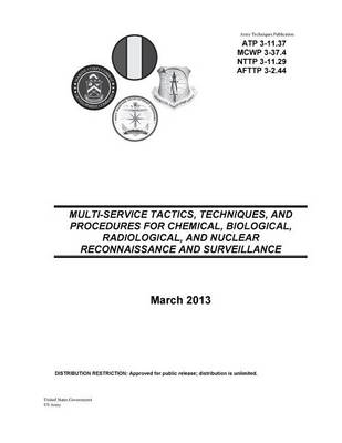 Book cover for Army Techniques Publication ATP 3-11.37 MCWP 3-37.4 NTTP 3-11.29 AFTTP 3-2.44 Multi-Service Tactics, Techniques, and Procedures for Chemical, Biological, Radiological, and Nuclear Reconnaissance and Surveillance March 2013