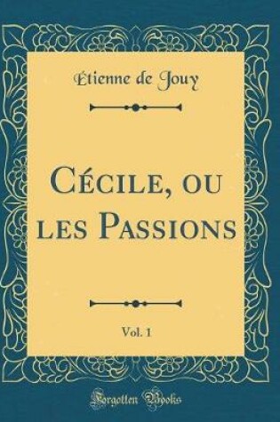 Cover of Cécile, Ou Les Passions, Vol. 1 (Classic Reprint)