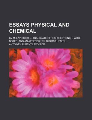 Book cover for Essays Physical and Chemical; By M. Lavoisier, Translated from the French, with Notes, and an Appendix, by Thomas Henry