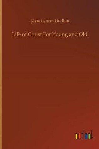 Cover of Life of Christ For Young and Old