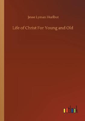 Book cover for Life of Christ For Young and Old