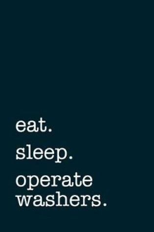 Cover of eat. sleep. operate washers. - Lined Notebook