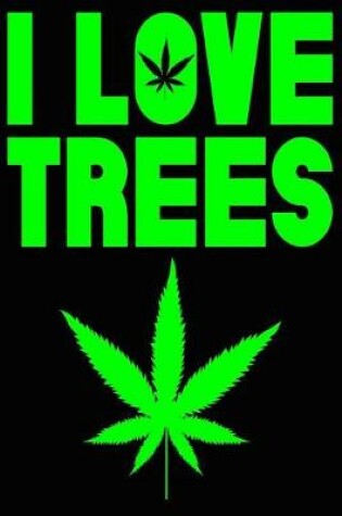 Cover of Marijuana I Love Trees Composition Notebook