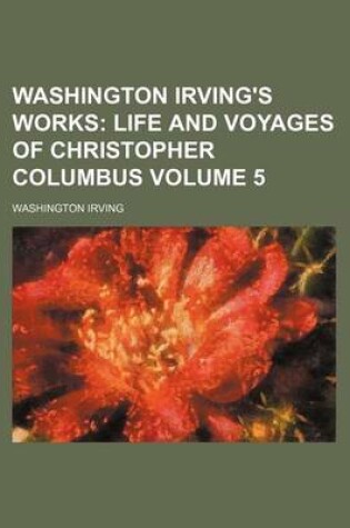 Cover of Washington Irving's Works Volume 5; Life and Voyages of Christopher Columbus