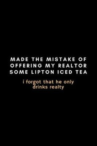 Cover of Made The Mistake Of Offering My Realtor Some Lipton Iced Tea. I Forgot He Only Drinks Realty