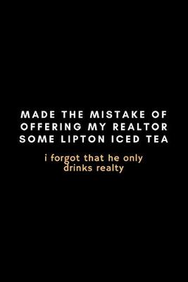 Book cover for Made The Mistake Of Offering My Realtor Some Lipton Iced Tea. I Forgot He Only Drinks Realty