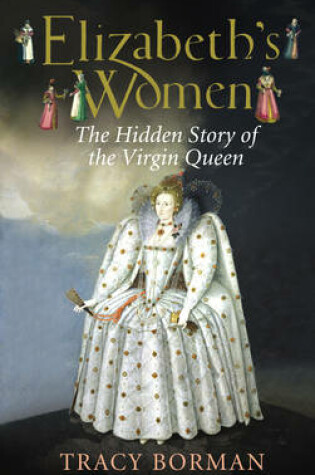 Cover of Elizabeths Women The Hidden Story of the Virgin Queen