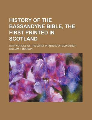 Book cover for History of the Bassandyne Bible, the First Printed in Scotland; With Notices of the Early Printers of Edinburgh