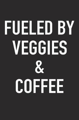 Book cover for Fueled by Veggies and Coffee