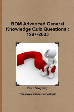 Cover of Bom Advanced General Knowledge Quiz Questions : 1997-2003