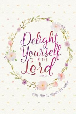 Cover of Journal: Delight Yourself in the Lord - Bible Promise Journal for Women