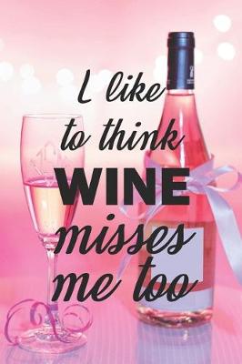 Book cover for I Like To Think Wine Misses Me Too