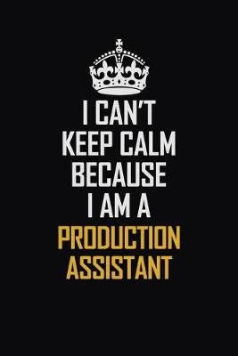 Book cover for I Can't Keep Calm Because I Am A Production Assistant