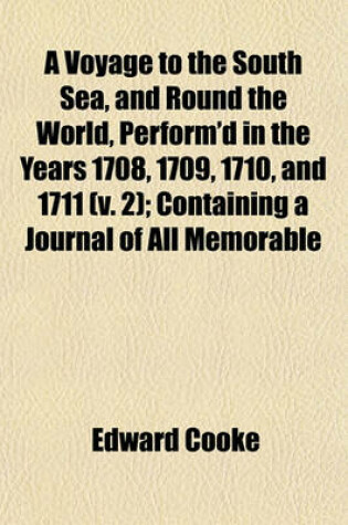 Cover of A Voyage to the South Sea, and Round the World, Perform'd in the Years 1708, 1709, 1710, and 1711 (V. 2); Containing a Journal of All Memorable